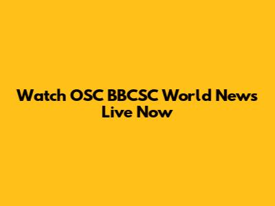 Watch OSC BBCSC World News Live Now