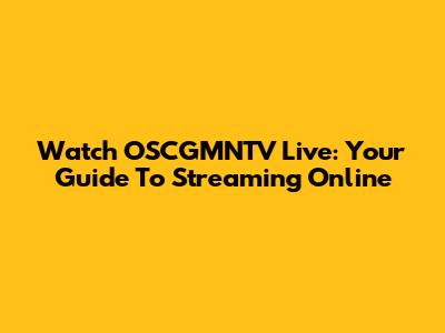 Watch OSCGMNTV Live: Your Guide To Streaming Online