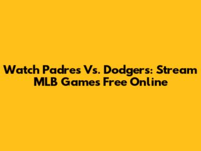 Watch Padres Vs. Dodgers: Stream MLB Games Free Online