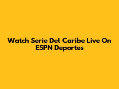 Watch Serie Del Caribe Live On ESPN Deportes