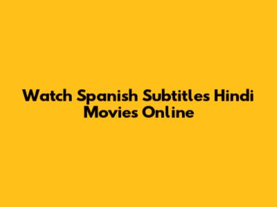 Watch Spanish Subtitles Hindi Movies Online