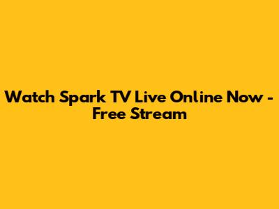 Watch Spark TV Live Online Now - Free Stream