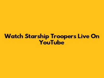Watch Starship Troopers Live On YouTube