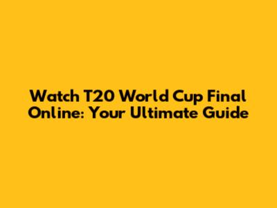 Watch T20 World Cup Final Online: Your Ultimate Guide