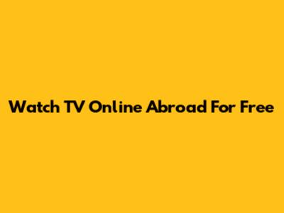 Watch TV Online Abroad For Free