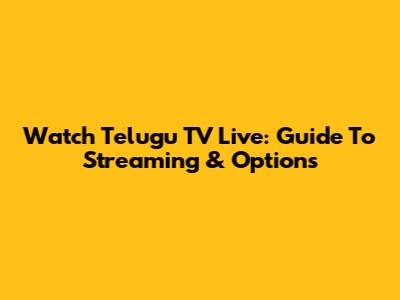 Watch Telugu TV Live: Guide To Streaming & Options