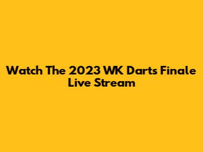Watch The 2023 WK Darts Finale Live Stream