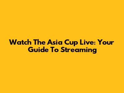 Watch The Asia Cup Live: Your Guide To Streaming