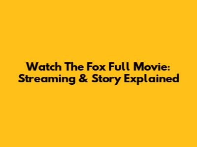 Watch The Fox Full Movie: Streaming & Story Explained