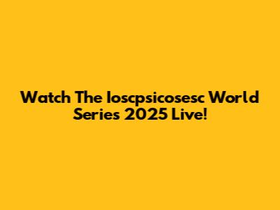 Watch The Ioscpsicosesc World Series 2025 Live!