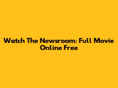 Watch The Newsroom: Full Movie Online Free