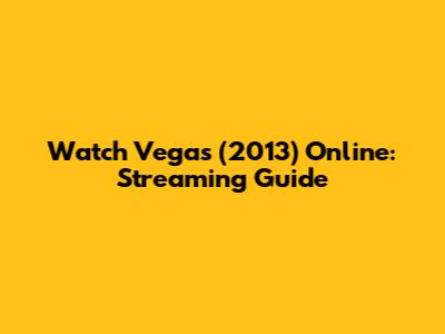 Watch Vegas (2013) Online: Streaming Guide