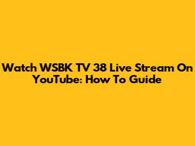 Watch WSBK TV 38 Live Stream On YouTube: How To Guide