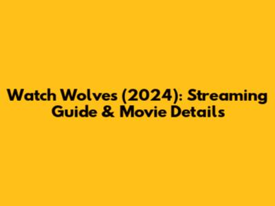 Watch Wolves (2024): Streaming Guide & Movie Details