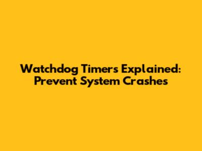 Watchdog Timers Explained: Prevent System Crashes