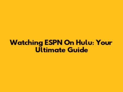 Watching ESPN On Hulu: Your Ultimate Guide