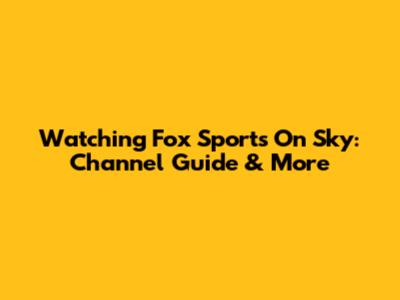 Watching Fox Sports On Sky: Channel Guide & More