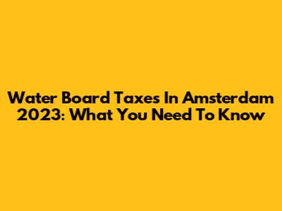 Water Board Taxes In Amsterdam 2023: What You Need To Know