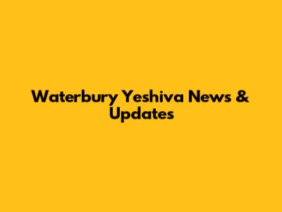 Waterbury Yeshiva News & Updates
