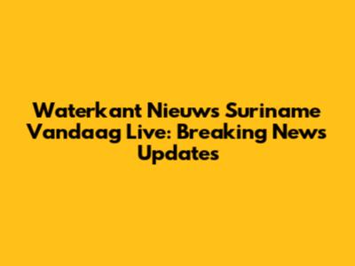 Waterkant Nieuws Suriname Vandaag Live: Breaking News Updates