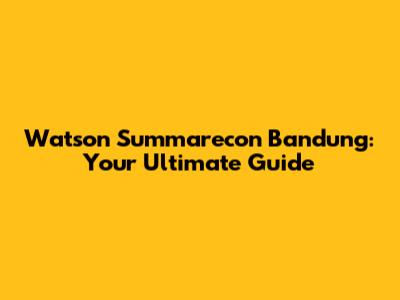 Watson Summarecon Bandung: Your Ultimate Guide