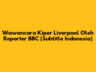 Wawancara Kiper Liverpool Oleh Reporter BBC (Subtitle Indonesia)