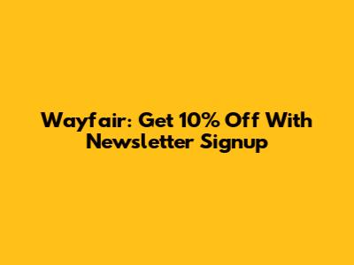 Wayfair: Get 10% Off With Newsletter Signup
