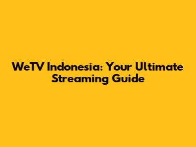 WeTV Indonesia: Your Ultimate Streaming Guide