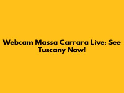 Webcam Massa Carrara Live: See Tuscany Now!