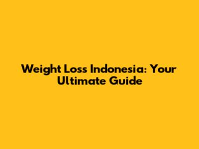 Weight Loss Indonesia: Your Ultimate Guide