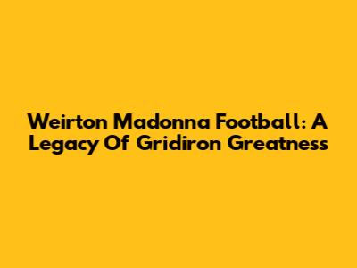 Weirton Madonna Football: A Legacy Of Gridiron Greatness