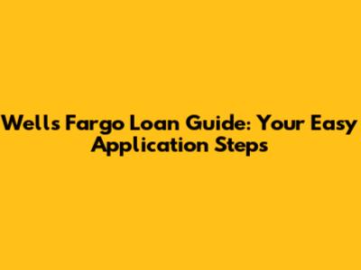 Wells Fargo Loan Guide: Your Easy Application Steps