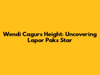 Wendi Cagur's Height: Uncovering Lapor Pak's Star