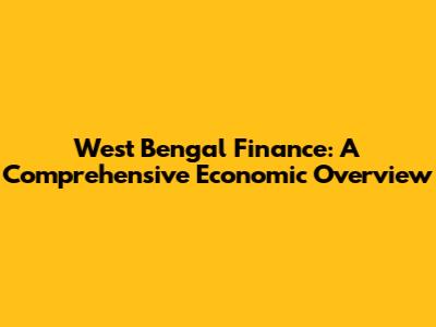 West Bengal Finance: A Comprehensive Economic Overview