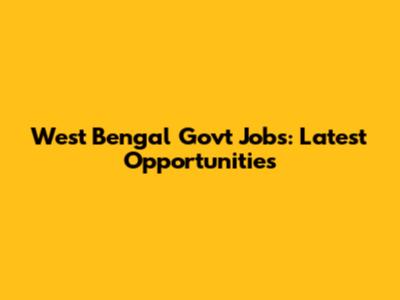 West Bengal Govt Jobs: Latest Opportunities