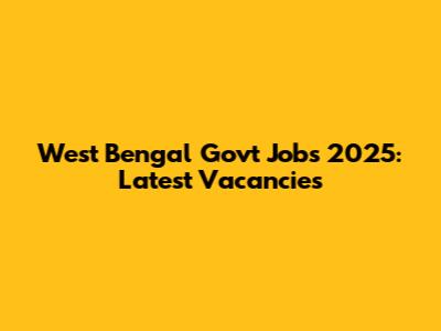 West Bengal Govt Jobs 2025: Latest Vacancies