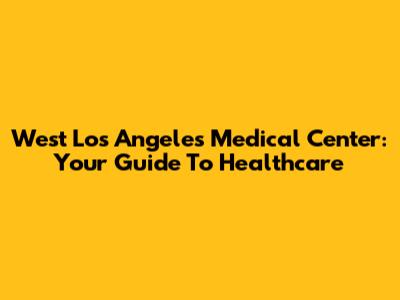 West Los Angeles Medical Center: Your Guide To Healthcare
