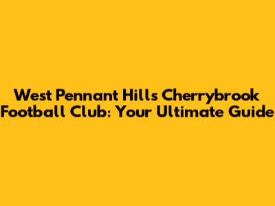 West Pennant Hills Cherrybrook Football Club: Your Ultimate Guide