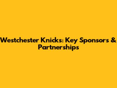 Westchester Knicks: Key Sponsors & Partnerships