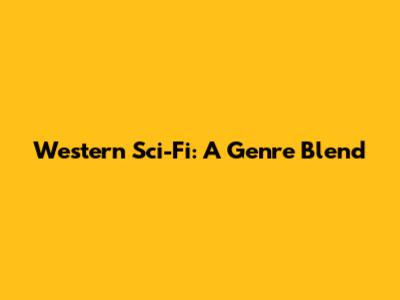 Western Sci-Fi: A Genre Blend