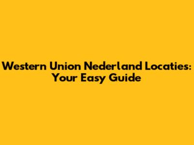 Western Union Nederland Locaties: Your Easy Guide