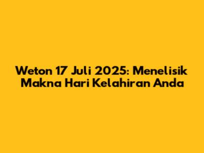 Weton 17 Juli 2025: Menelisik Makna Hari Kelahiran Anda