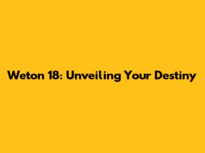 Weton 18: Unveiling Your Destiny