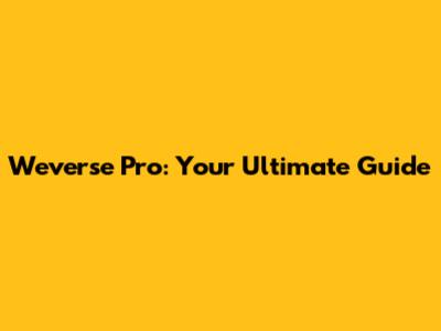 Weverse Pro: Your Ultimate Guide