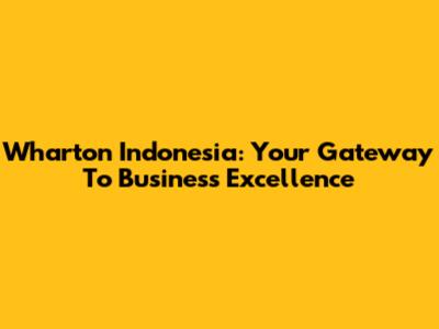 Wharton Indonesia: Your Gateway To Business Excellence