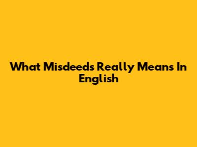 What "Misdeeds" Really Means In English