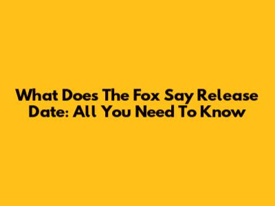 What Does The Fox Say Release Date: All You Need To Know