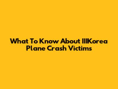 What To Know About IIIKorea Plane Crash Victims