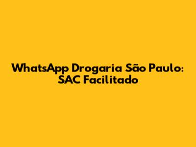WhatsApp Drogaria São Paulo: SAC Facilitado