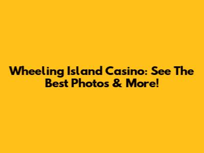 Wheeling Island Casino: See The Best Photos & More!